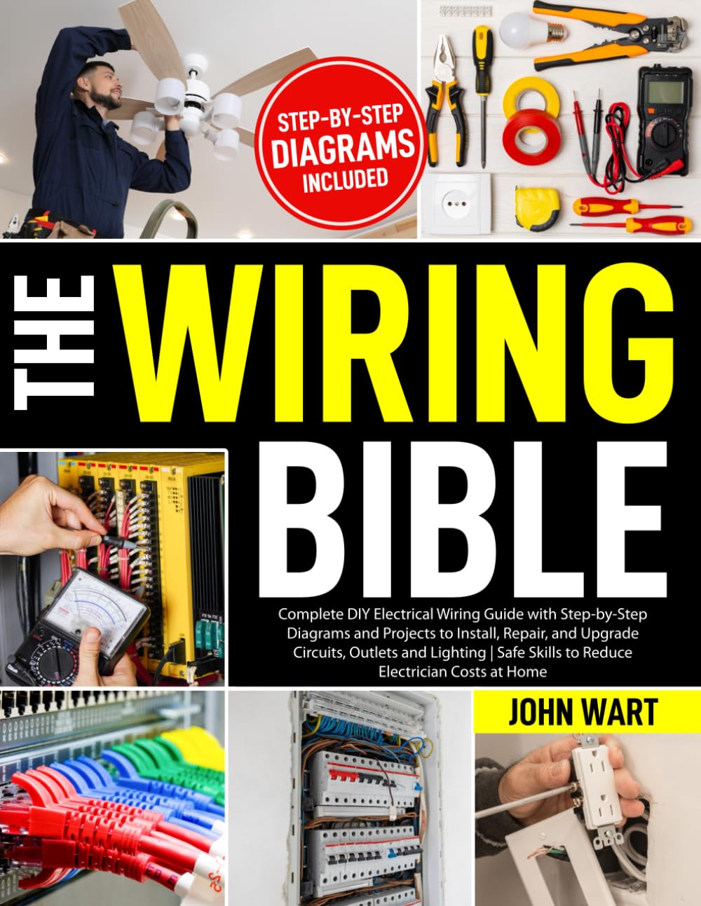 The Wiring Bible: Complete DIY Electrical Wiring Guide with Step-by-Step Diagrams and Projects to Install, Repair, and Upgrade Circuits, Outlets and Lighting | Safe Skills to Reduce Electrician Costs
