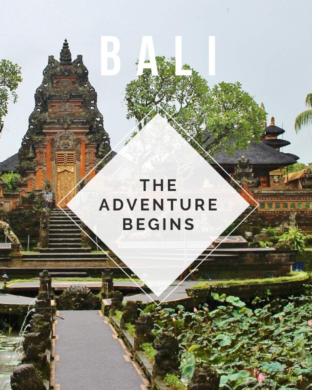 Bali - The Adventure Begins: Trip Planner & Travel Journal To Plan Your Next Vacation In Detail Including Itinerary, Checklists, Calendar, Flight, Hotels & more