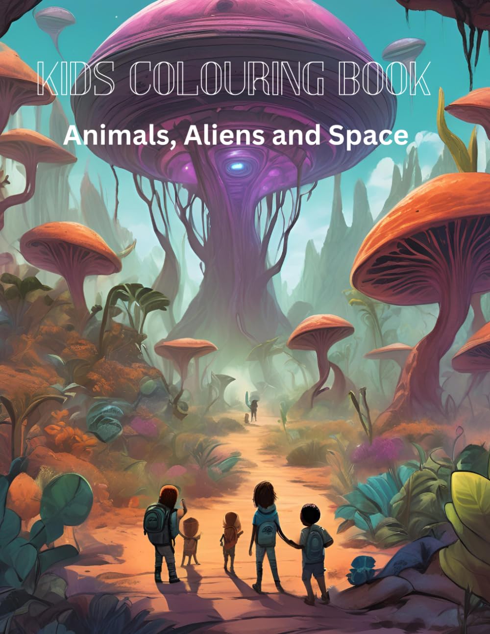 Kids Colouring Book - Animals, Aliens and Space: Fun Colouring Pages of Animals, Aliens, and Space Adventures