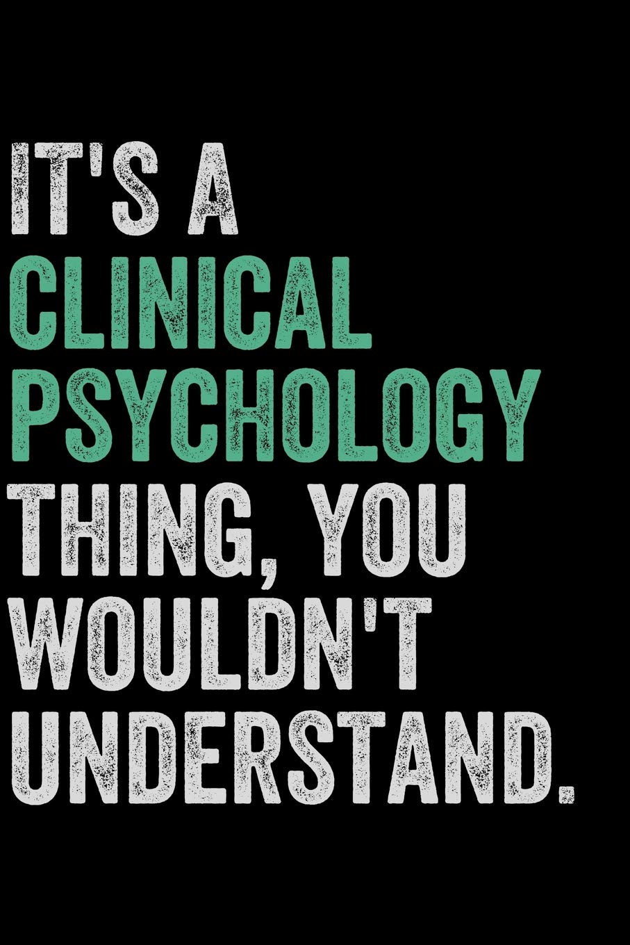 It's a Clinical Psychology Thing, You Wouldn't Understand: Journal Notebook for Writing