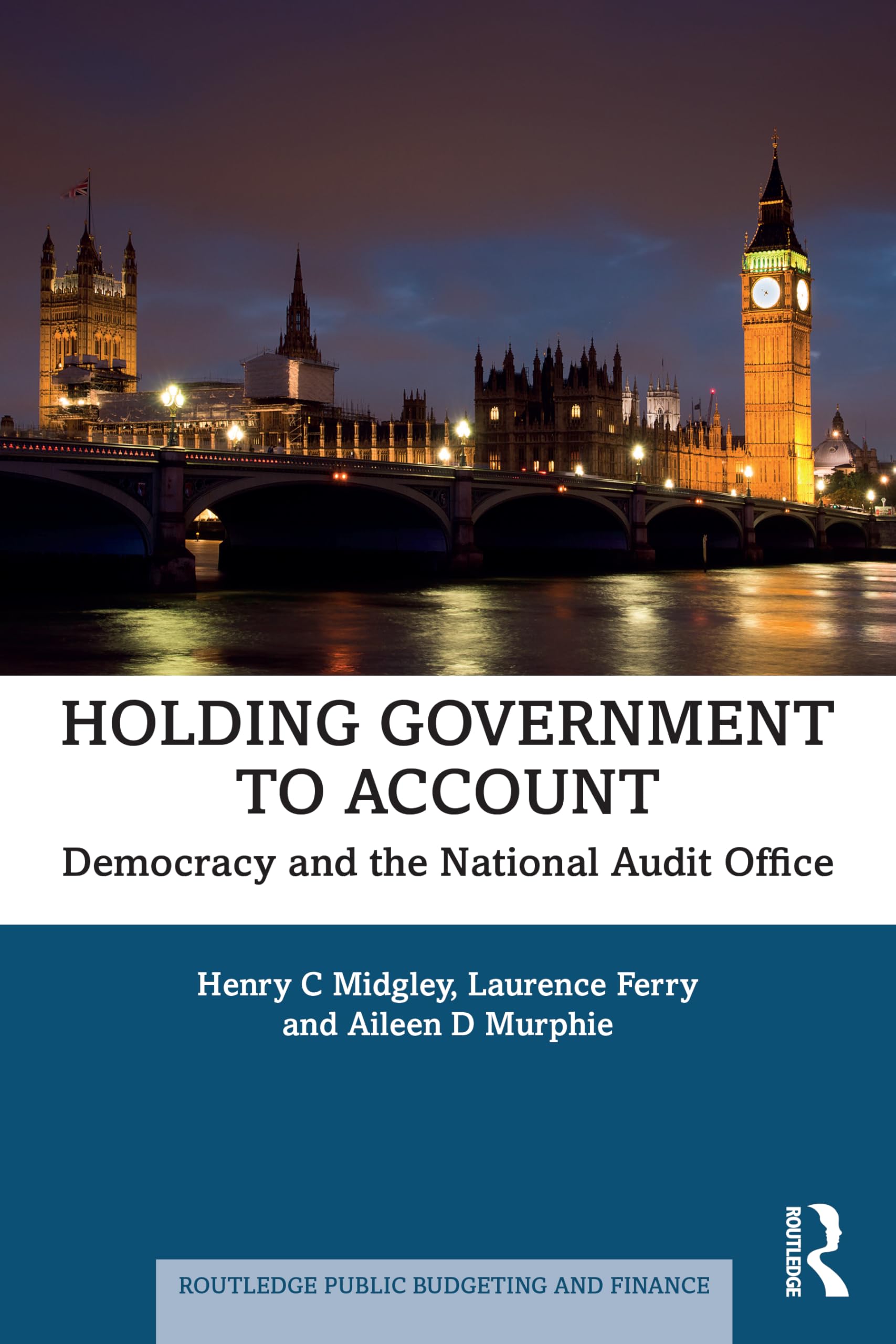 Holding Government to Account: Democracy and the National Audit Office (Routledge Public Budgeting and Finance)