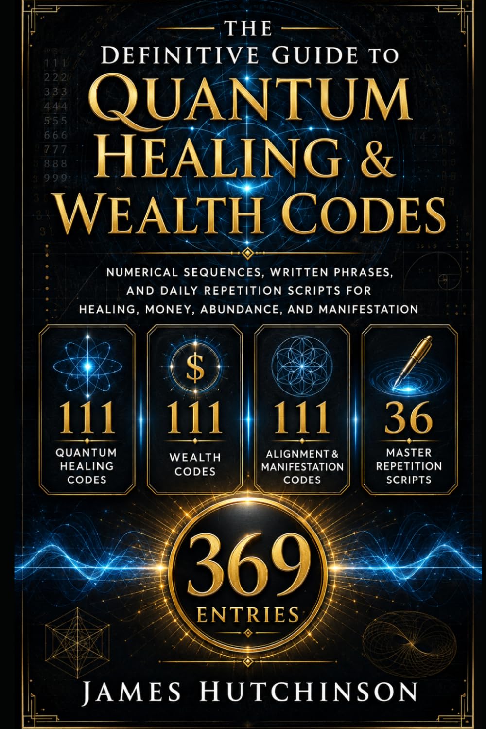 The Definitive Guide to Quantum Healing & Wealth Codes: Numerical Sequences, Written Phrases, and Daily Repetition Scripts for Healing, Money, Abundance, and Manifestation