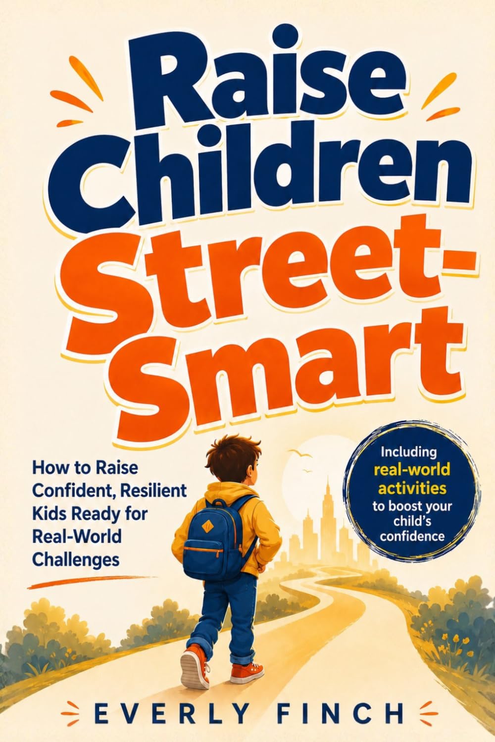 Raise Children Street-Smart: How to Raise Confident, Resilient Kids Ready for Real-World Challenges
