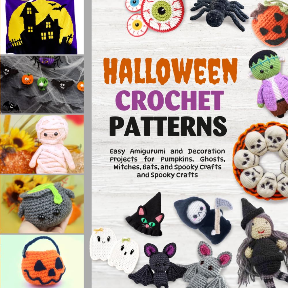 Halloween Crochet Patterns: Easy Amigurumi and Decoration Projects for Pumpkins, Ghosts, Witches, Bats, and Spooky Crafts