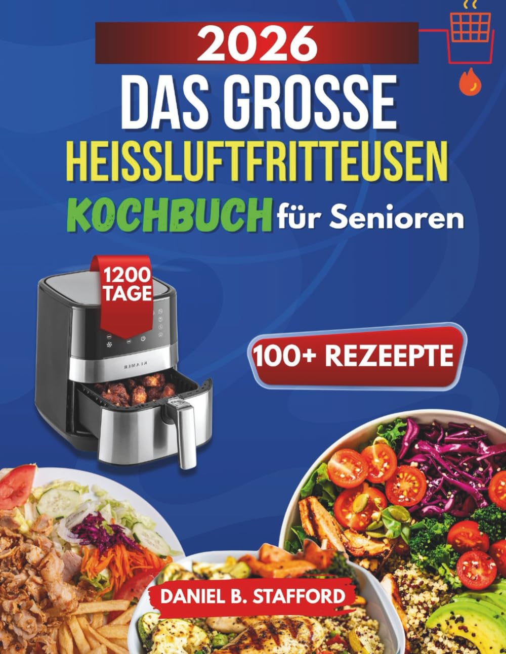 Das große Heißluftfritteusen Kochbuch für Senioren: Leicht, gesund & sicher genießen