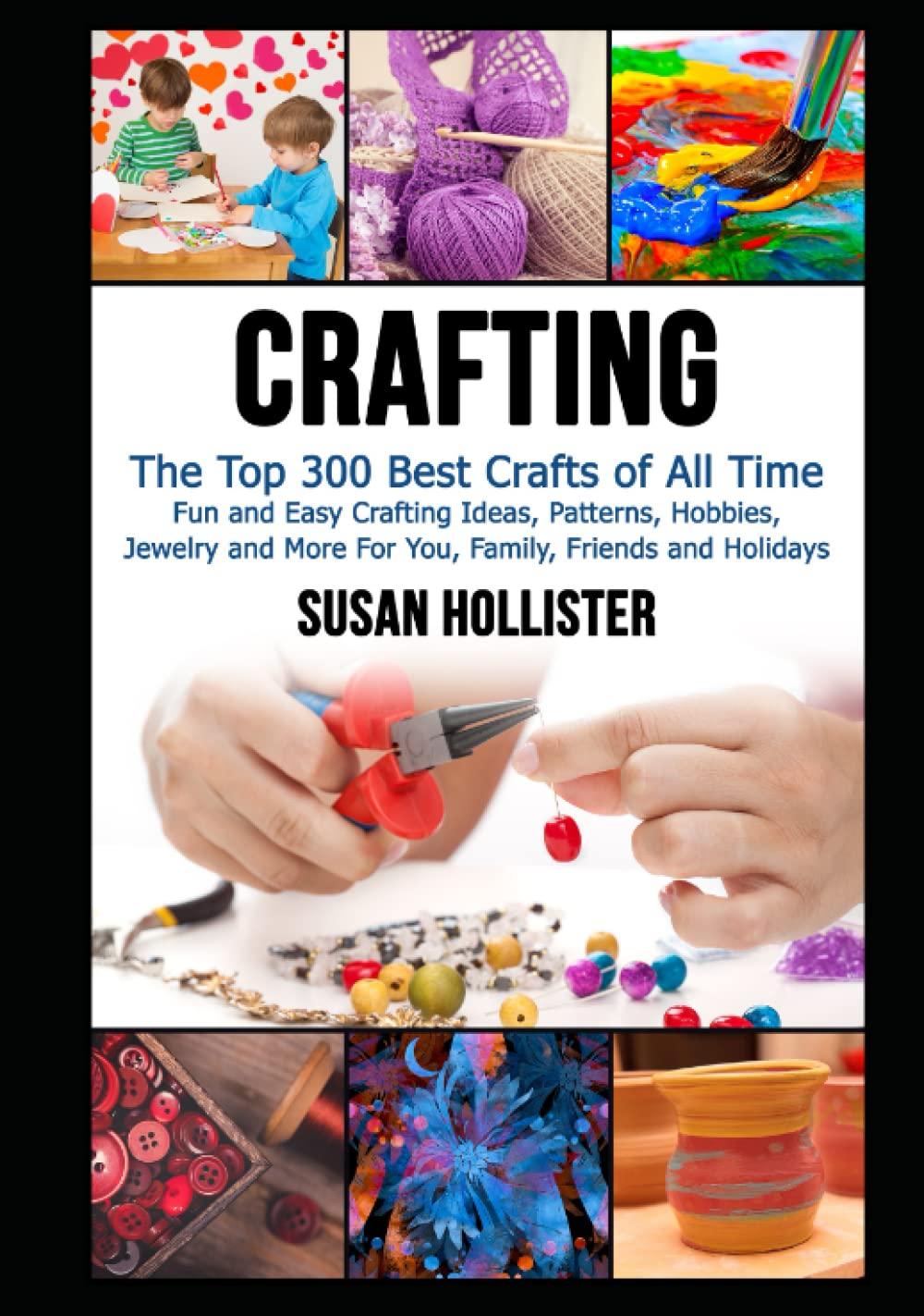 Crafting: The Top 300 Best Crafts: Fun and Easy Crafting Ideas, Patterns, Hobbies, Jewelry and More For You, Family, Friends and Holidays