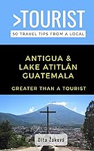 Greater Than a Tourist-Antigua and Lake Atitlán Guatemala: 50 Travel Tips from a Local (Greater Than a Tourist South America)
