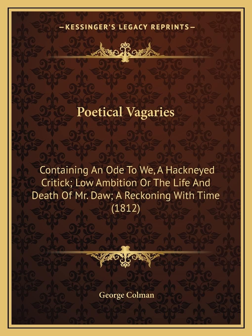 Poetical Vagaries: Containing An Ode To We, A Hackneyed Critick; Low Ambition Or The Life And Death Of Mr. Daw; A Reckoning With Time (1812)
