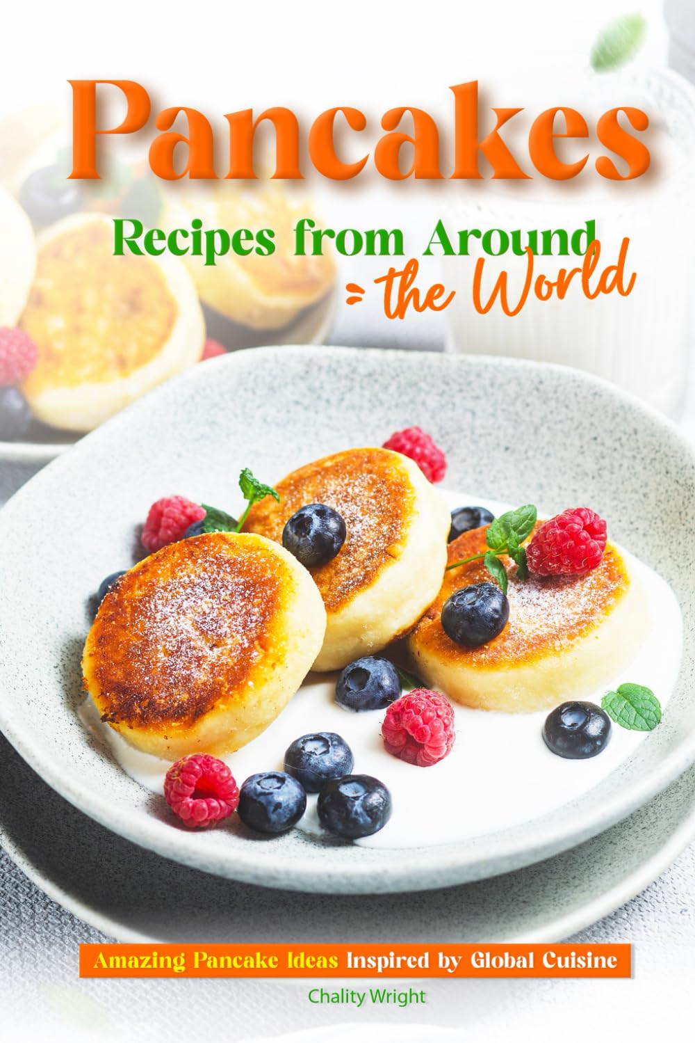 Pancakes Recipes from Around the World: Amazing Pancake Ideas Inspired by Global Cuisine
