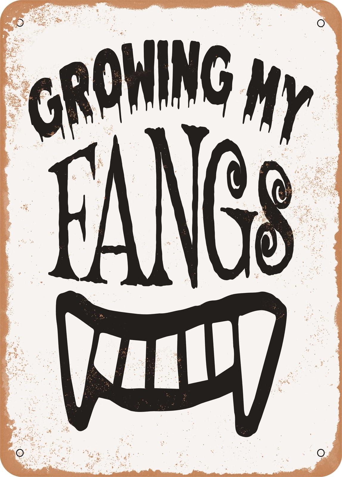 Metal Sign - Growing My Fangs - 7 - Vintage Rusty Look home decor