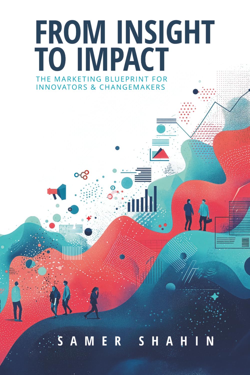 FROM INSIGHT TO IMPACT: The marketing Blueprint for Innovators and Changemakers