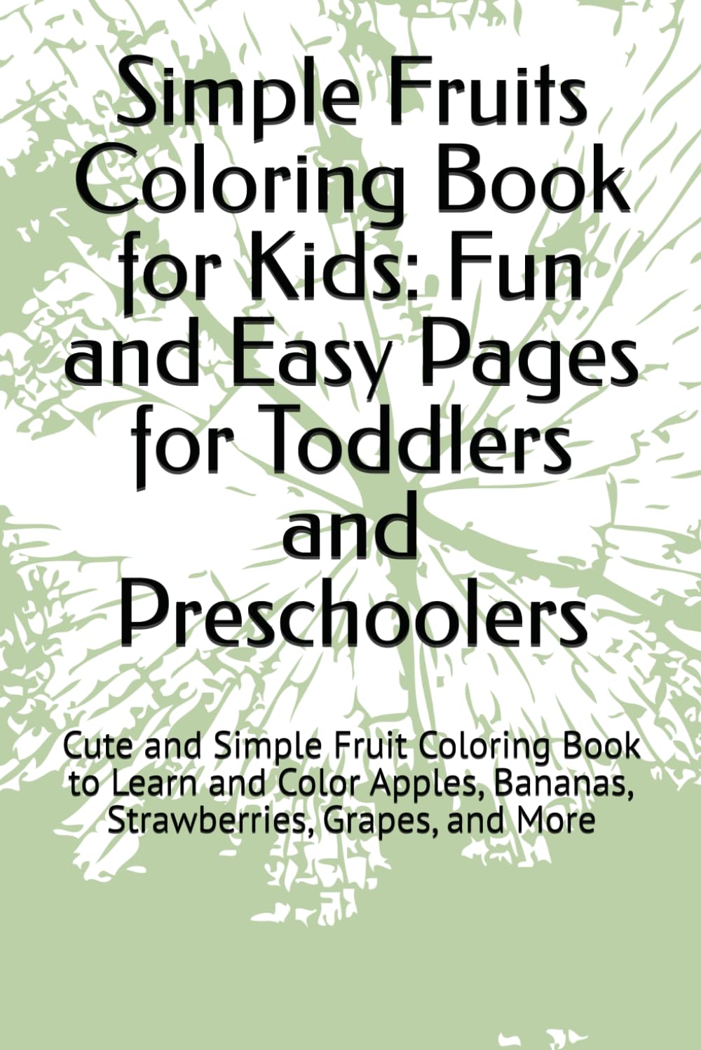 Simple Fruits Coloring Book for Kids: Fun and Easy Pages for Toddlers and Preschoolers: Cute and Simple Fruit Coloring Book to Learn and Color Apples, Bananas, Strawberries, Grapes, and More