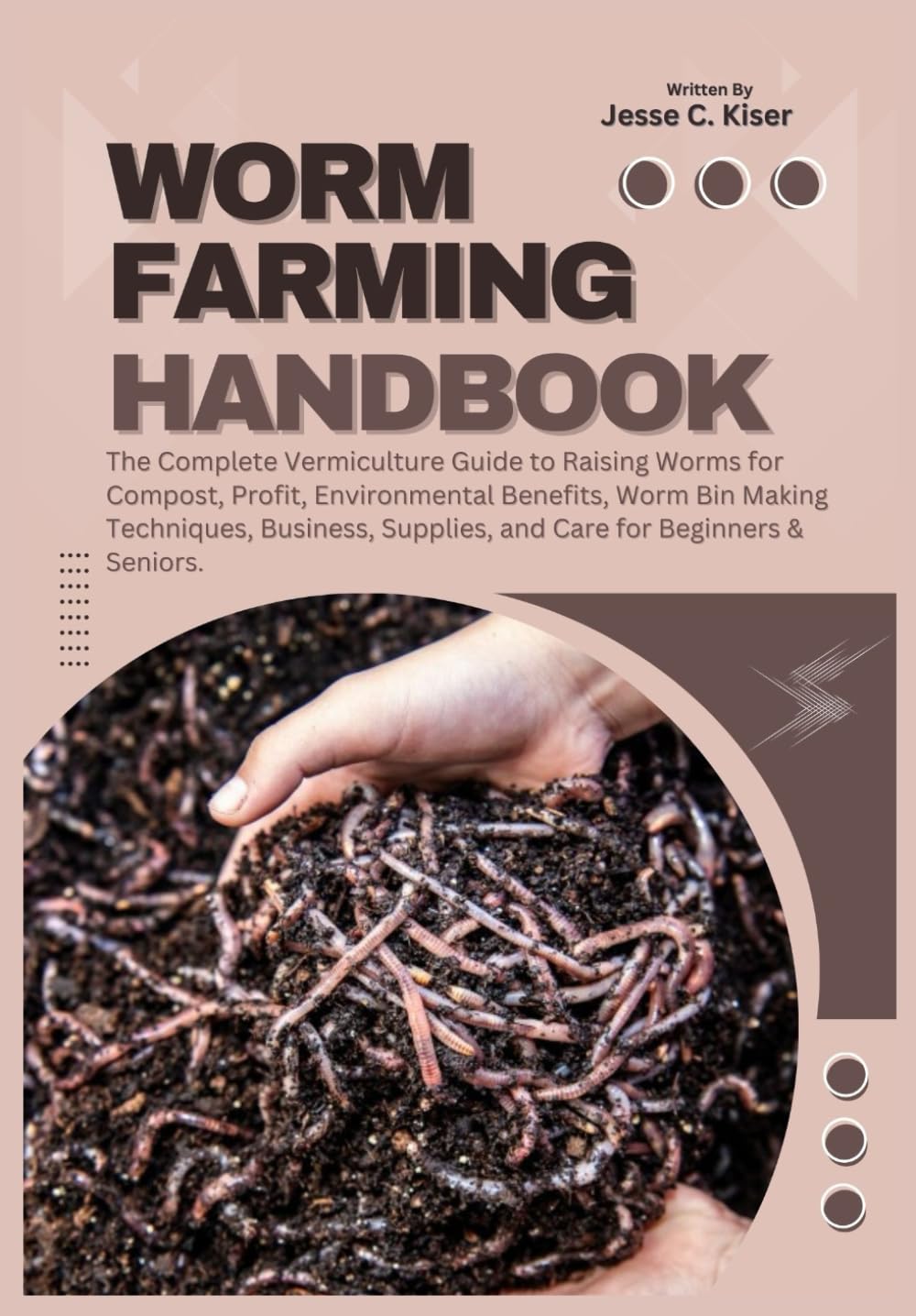 WORM FARMING HANDBOOK: The Complete Vermiculture Guide to Raising Worms for Compost, Profit, Environmental Benefits, Worm Bin Making Techniques, Business, Supplies, and Care for Beginners & Seniors.