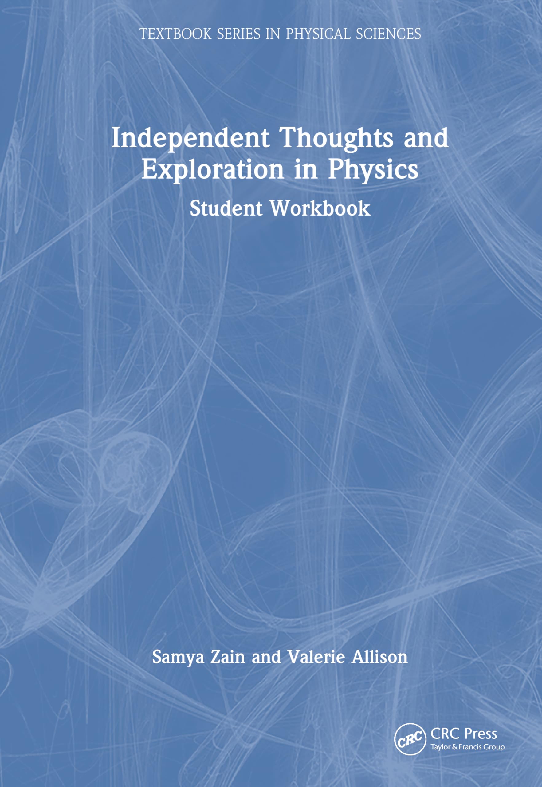 Independent Thoughts and Exploration in Physics: Student Workbook (Textbook Series in Physical Sciences)