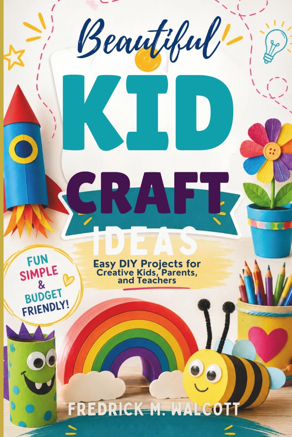 Beautiful Kid Craft Ideas: Easy DIY Projects for Creative Kids, Parents, and Teachers
