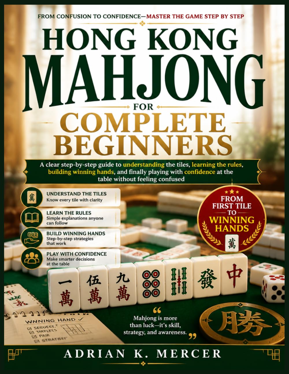 Hong Kong Mahjong for Complete Beginners: A clear step-by-step guide to understanding the tiles, learning the rules, building winning hands, and ... at the table without feeling confused