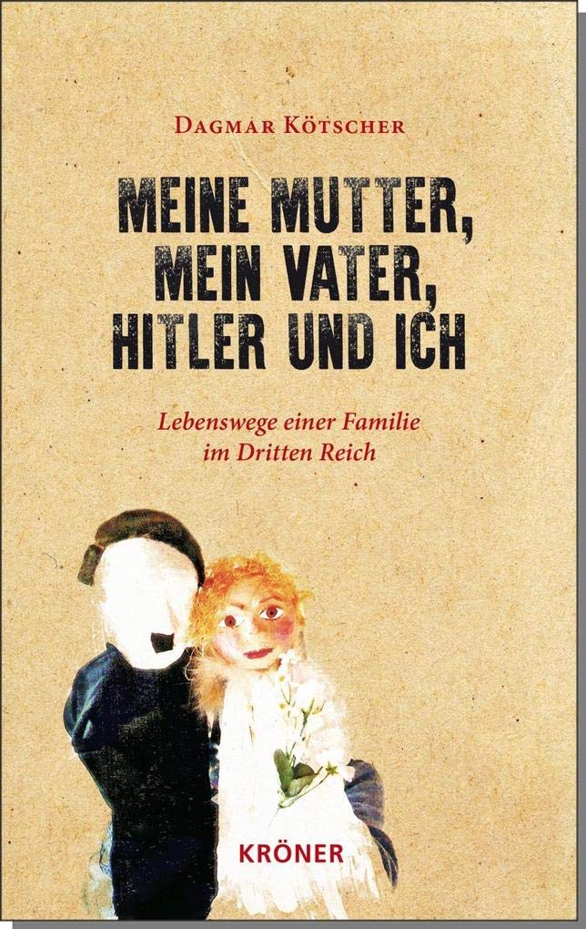 Meine Mutter, mein Vater, Hitler und ich: Lebenswege einer Familie im Dritten Reich