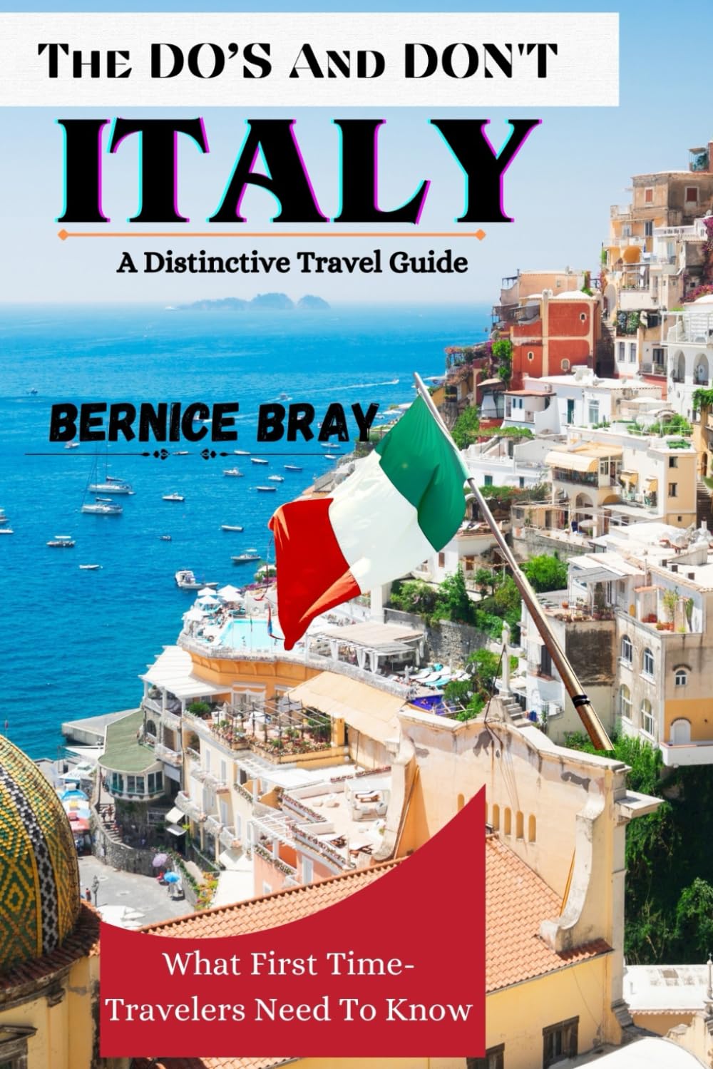 The DO’S And DON'T–ITALY: (A Distinctive Travel Guide)Discover The Sweet Life With Insider Tips On Cuisine, History, Art, And Hidden Gems|How To save, Best Things See, And How To Stay Safe
