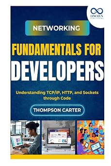 Networking Fundamentals for Developers Understanding TCP/IP, HTTP, and Sockets through Code