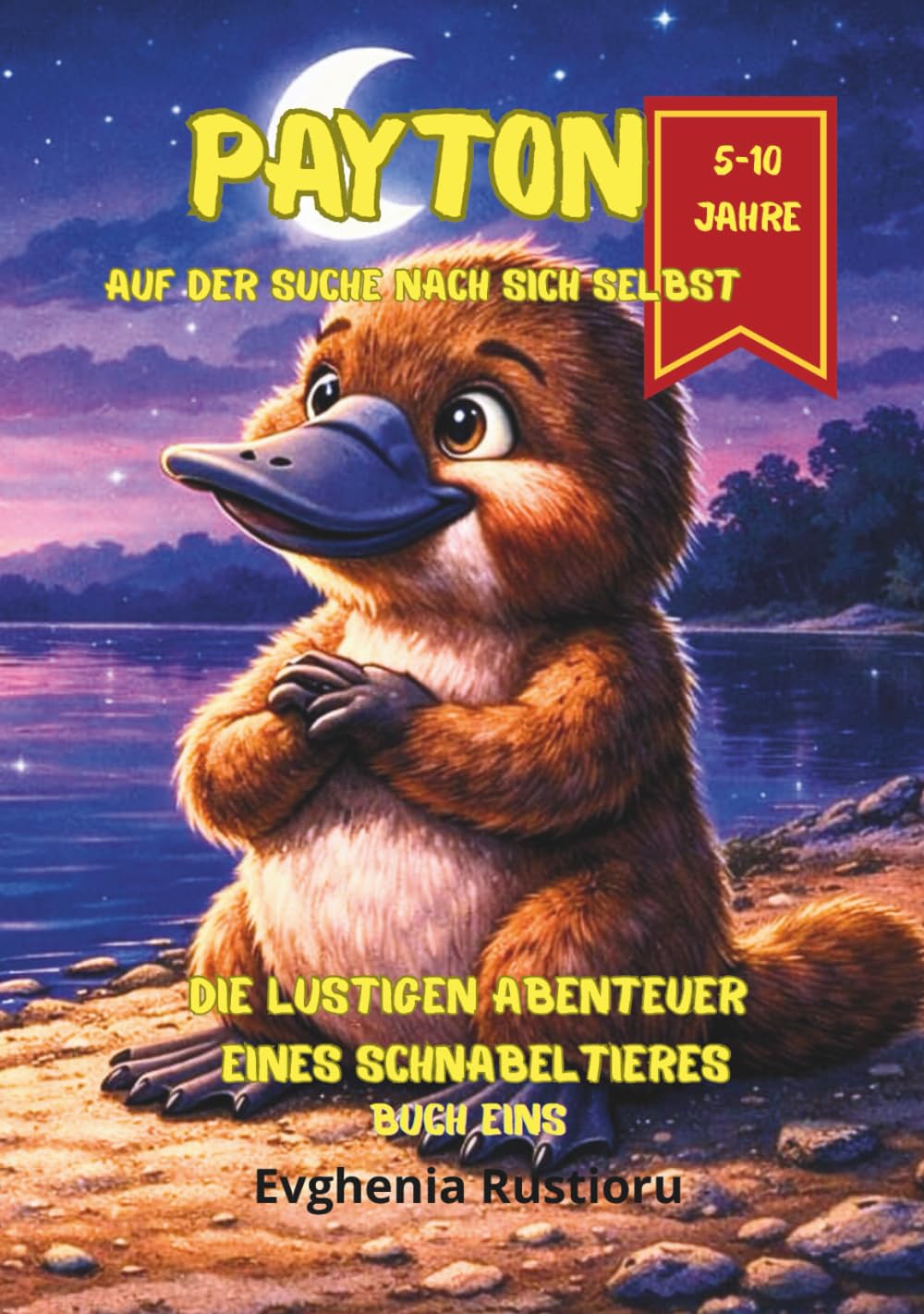 Payton Auf der Suche nach sich selbst Die lustigen Abenteuer eines Schnabeltieres: Band 1 der Payton-Reihe | Ein inspirierendes Kinderbuch über Mut, Freundschaft und die Kraft, einzigartig zu sein