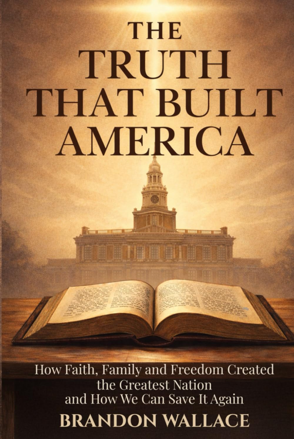 The Truth That Built America: How Faith, Family, and Freedom Created the Greatest Nation and How We Can Save It Again