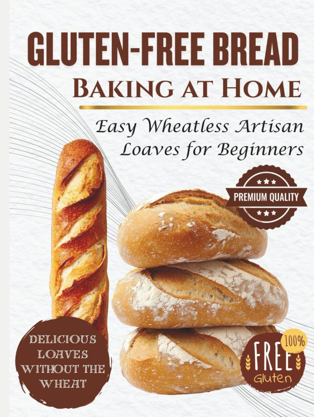Gluten-Free Bread Baking at Home: Easy Wheatless Artisan Loaves for Beginners (SIMPLE BREAD BAKING SERIES)
