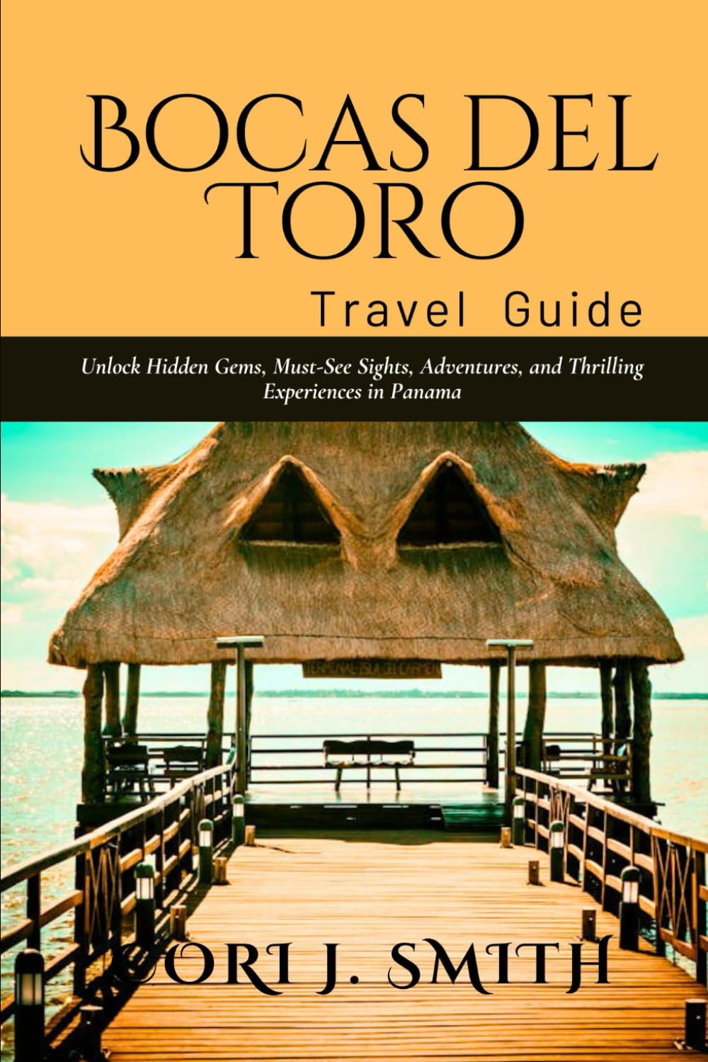 BOCAS DEL TORO TRAVEL GUIDE 2024: Unlock Hidden Gems, Must-See Sights, Adventures and Thrilling Experiences in Panama (Wanderlust Wonders Series: Unveiling Earth's Hidden Gems)