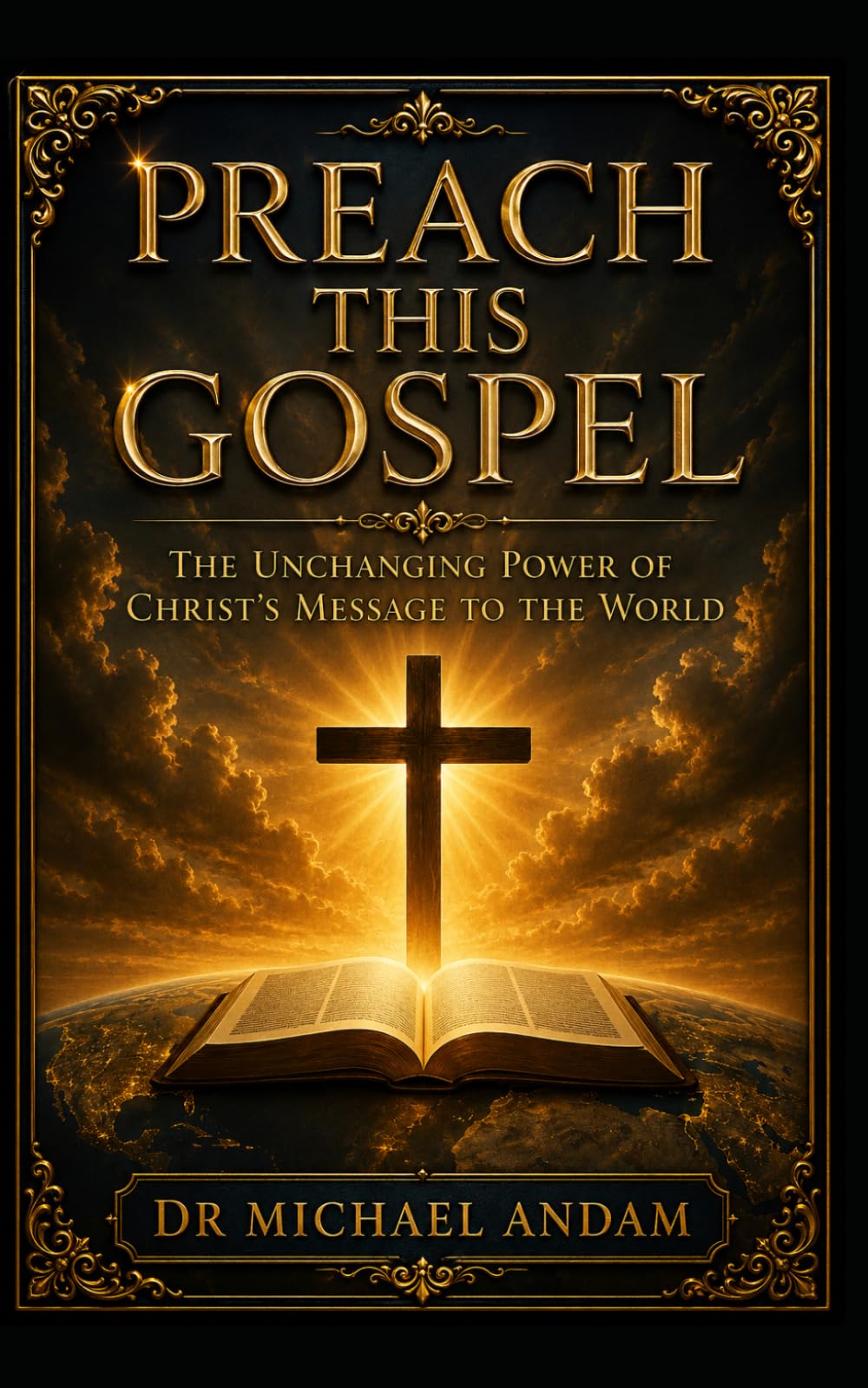 Preach This Gospel: The Unchanging Power of Christ's Message to the World