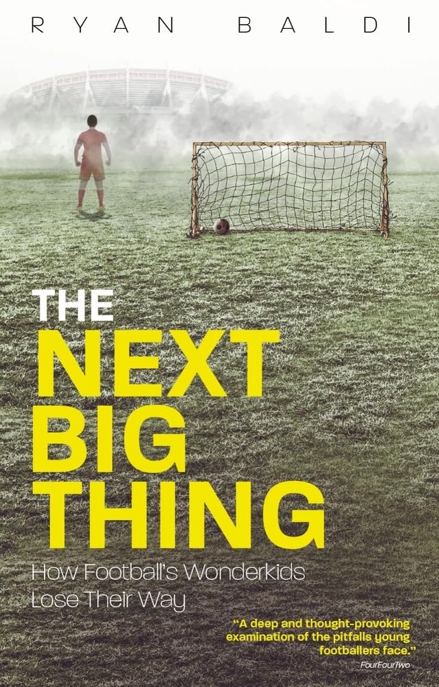 The Next Big Thing: How Football's Wonderkids Lose Their Way - Baldi, Ryan