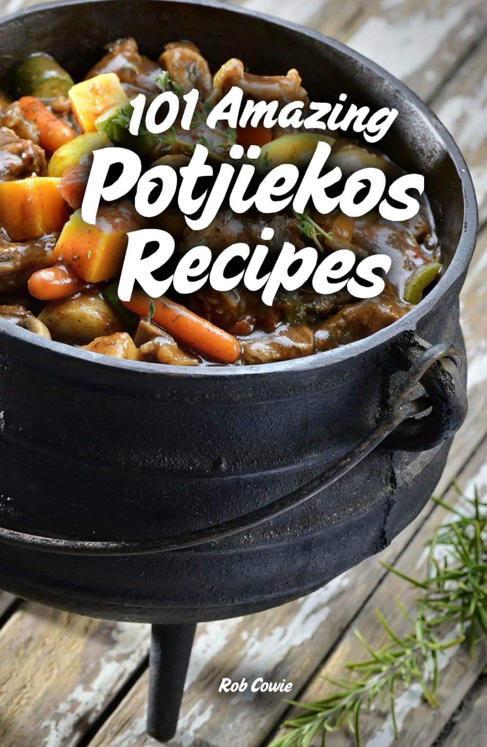 101 Amazing Potjiekos Recipes: The Best of South African Outdoor Cooking