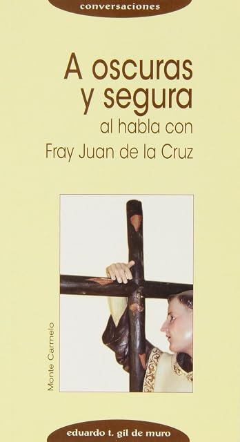 Portada de A Oscuras y Segura. Al Habla con Fray Juan de la Cruz