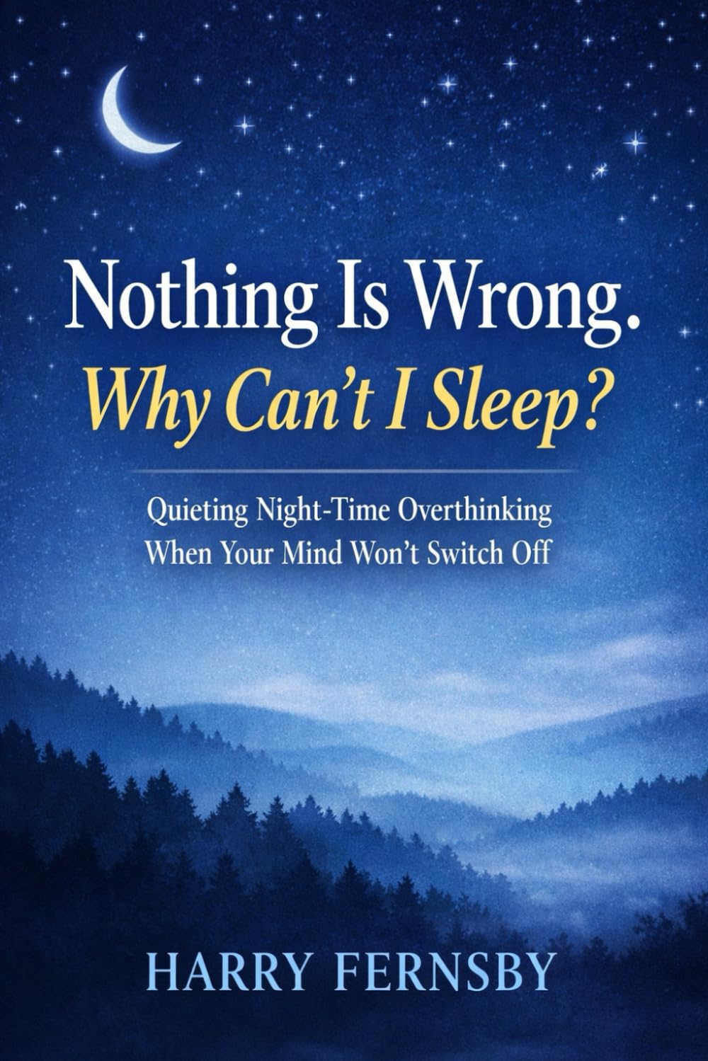 Nothing Is Wrong. Why Can’t I Sleep?: Quieting Night-Time Overthinking When Your Mind Won’t Switch Off (The Calm Mind Series)
