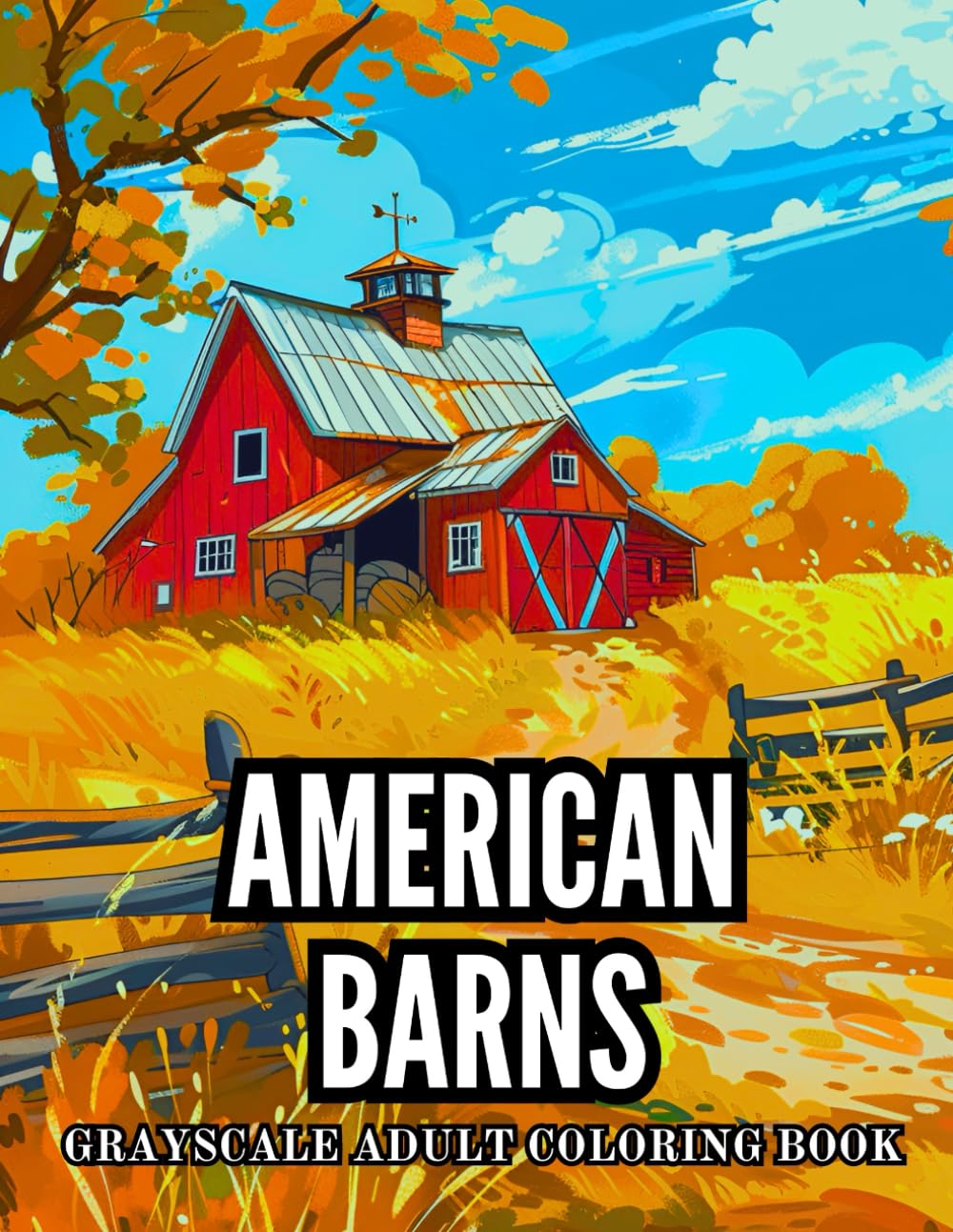 American Barns Grayscale Adult Coloring Book: 40 Pages of Wooden Red Buildings, Farmland Landscapes and Rural Life Stress Relief and Relaxation ... Grayscale Adult Coloring Book Collection)