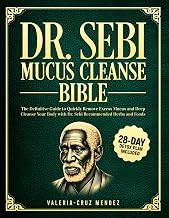 Dr. Sebi Mucus Cleanse Bible: The Definitive Guide to Quickly Remove Excess Mucus and Deep Cleanse Your Body with Dr. Sebi Recommended Herbs and Foods | 28-Day Detox Plan Included