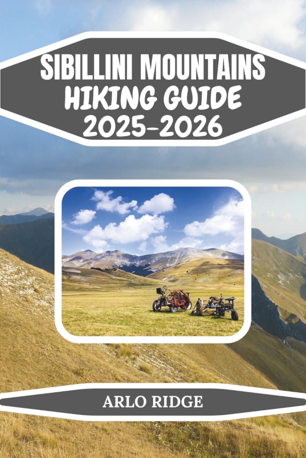 SIBILLINI MOUNTAINS HIKING GUIDE 2025–2026: The Complete Trekking and Nature Guide to Italy’s Most Enchanted Mountains (Trek Beyond Borders Guides)