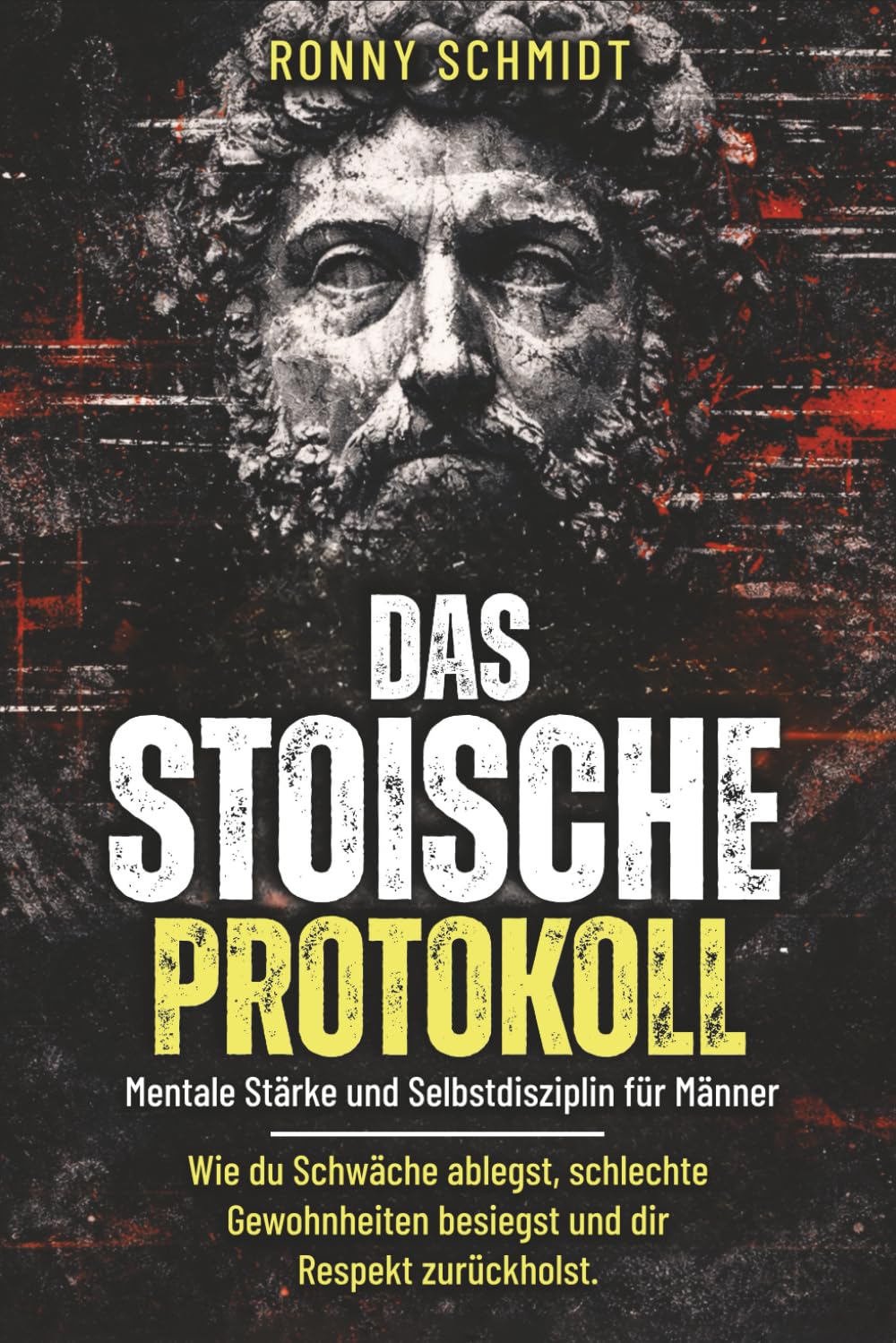 Das Stoische Protokoll: Mentale Stärke und Selbstdisziplin für Männer – Wie du Schwäche ablegst, schlechte Gewohnheiten besiegst und dir Respekt zurückholst