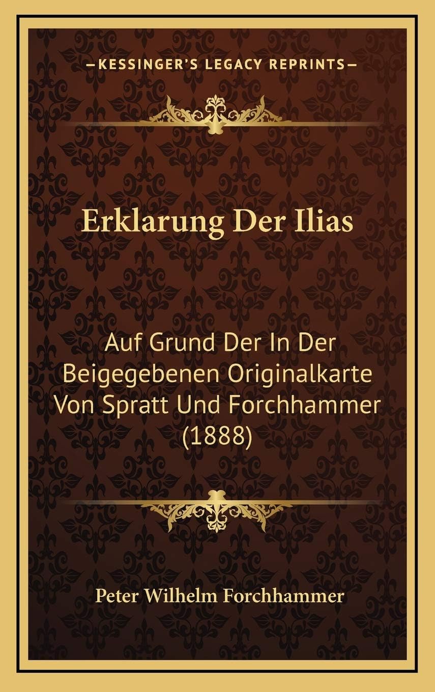 Erklarung Der Ilias: Auf Grund Der In Der Beigegebenen Originalkarte Von Spratt Und Forchhammer (1888)