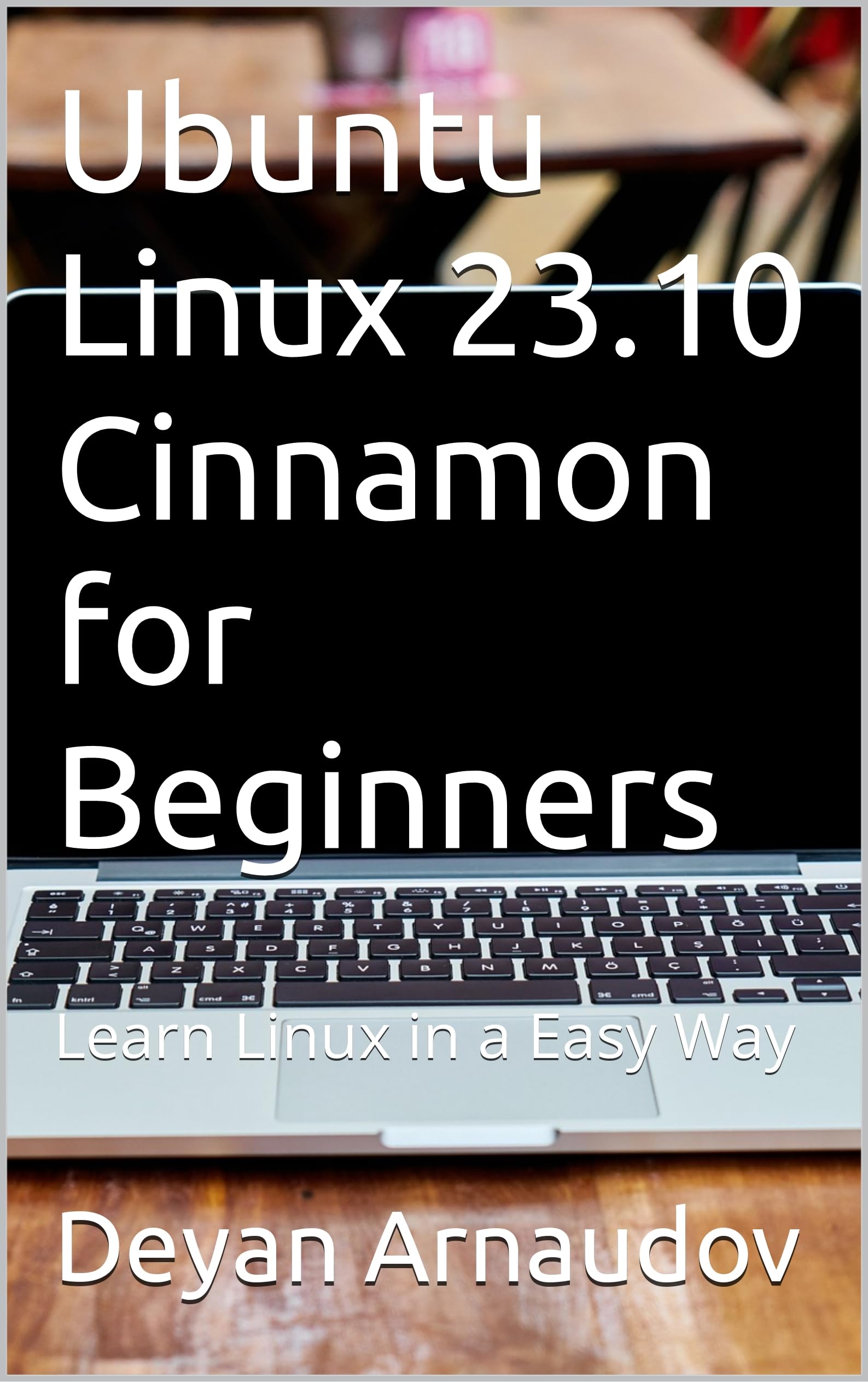 Ubuntu Linux 23.10 Cinnamon for Beginners: Learn Linux in a Easy Way