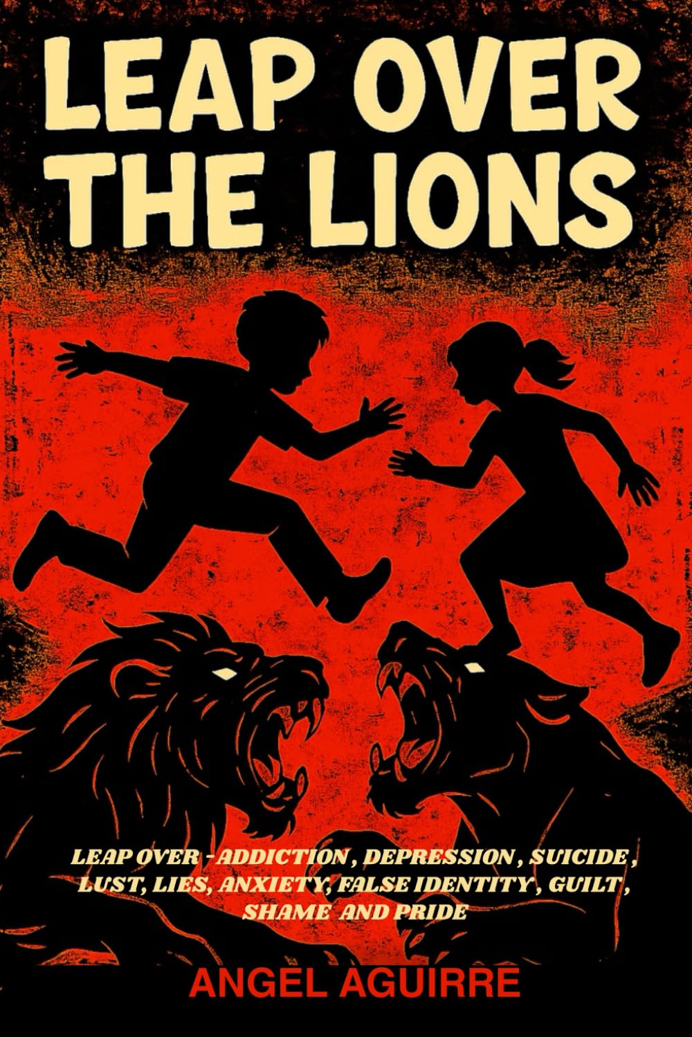 LEAP OVER THE LIONS: SPIRITUAL WEAPONS TO LEAP OVER : ADDICTION , DEPRESSION , SUICIDE , LUST , ANXIETY , PRIDE