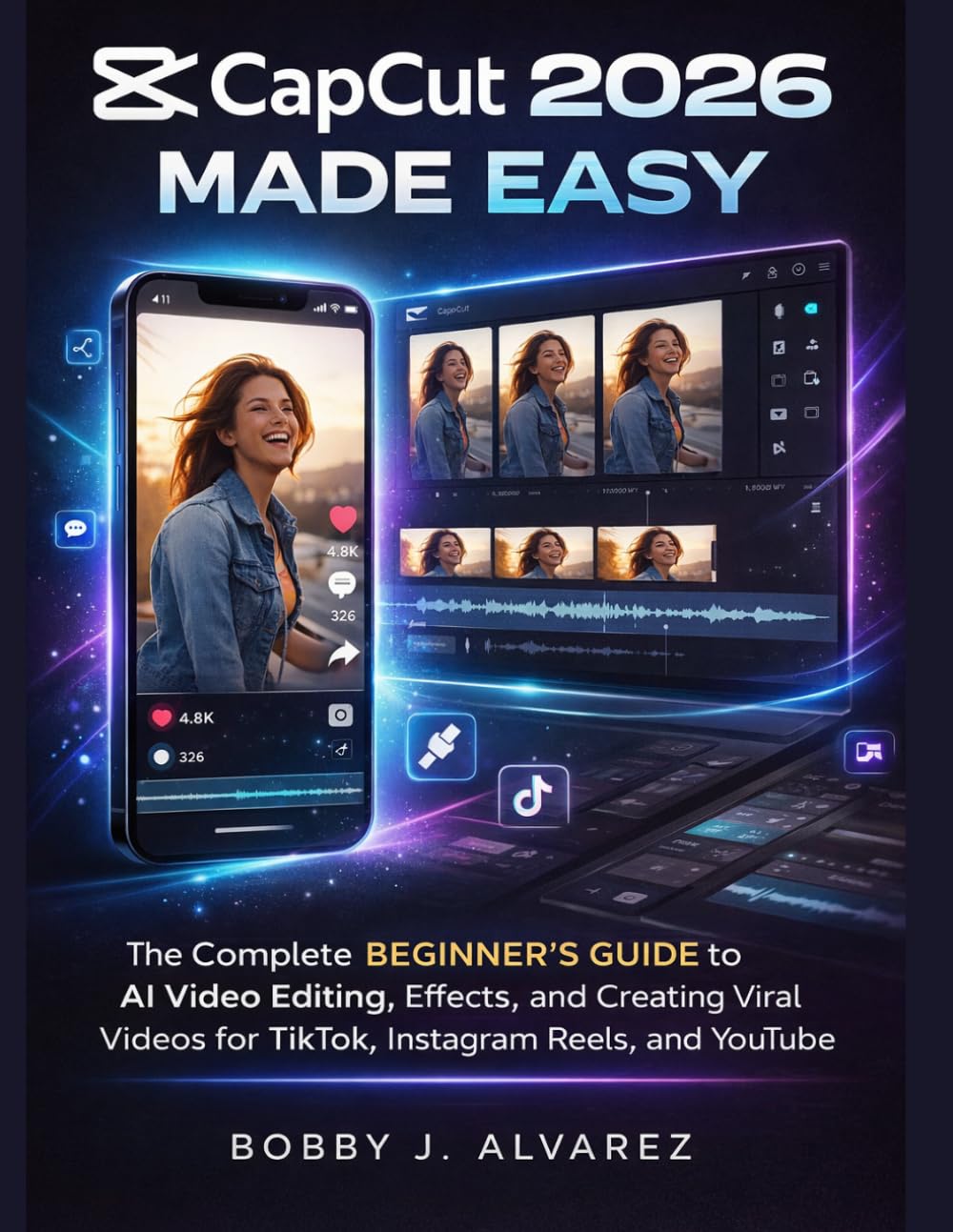CapCut 2026 Made Easy: The Complete Beginner’s Guide to AI Video Editing, Effects, and Creating Viral Videos for TikTok, Instagram Reels, and YouTube