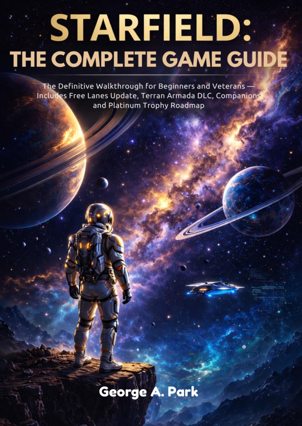 STARFIELD: THE COMPLETE GAME GUIDE: The Definitive Walkthrough for Beginners and Veterans — Includes Free Lanes Update, Terran Armada DLC, Ship ... Companions and Platinum Trophy Roadmap