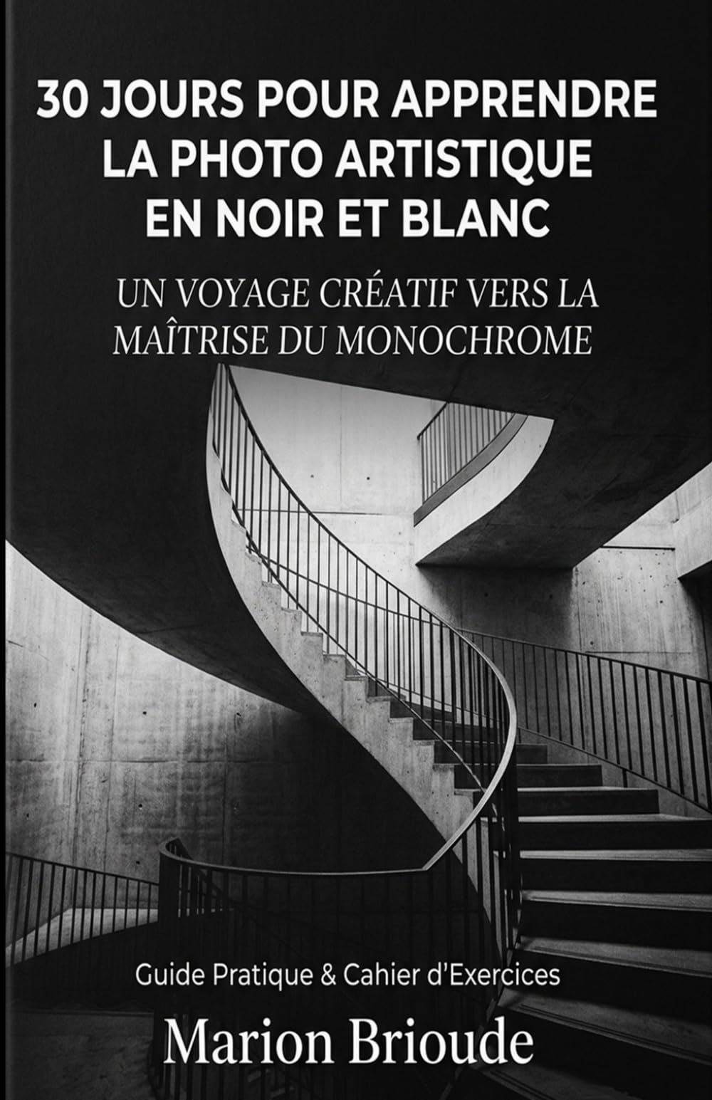 30 Jours pour apprendre la photo artistique en noir et blanc: Un voyage créatif vers la maîtrise du monochrome