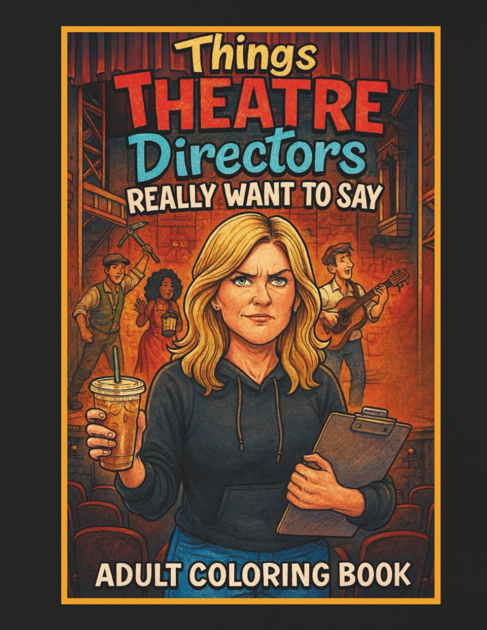 Stuff Theatre Directors Really Want to Say But Can't Adult Coloring Book: Funny Gift for Theatre Directors, Teachers Stress Relief Coloring