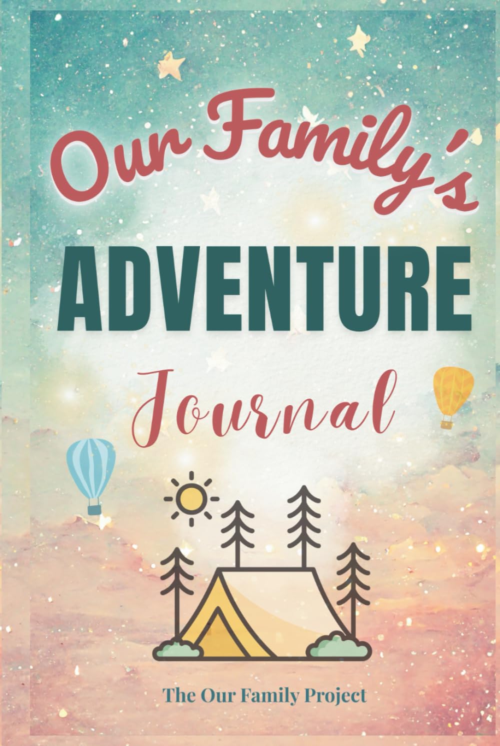 Our Family's Adventure Journal: A Guided Workbook for Capturing Shared Experiences and Creating Lasting Family Memories (The Our Family Project)