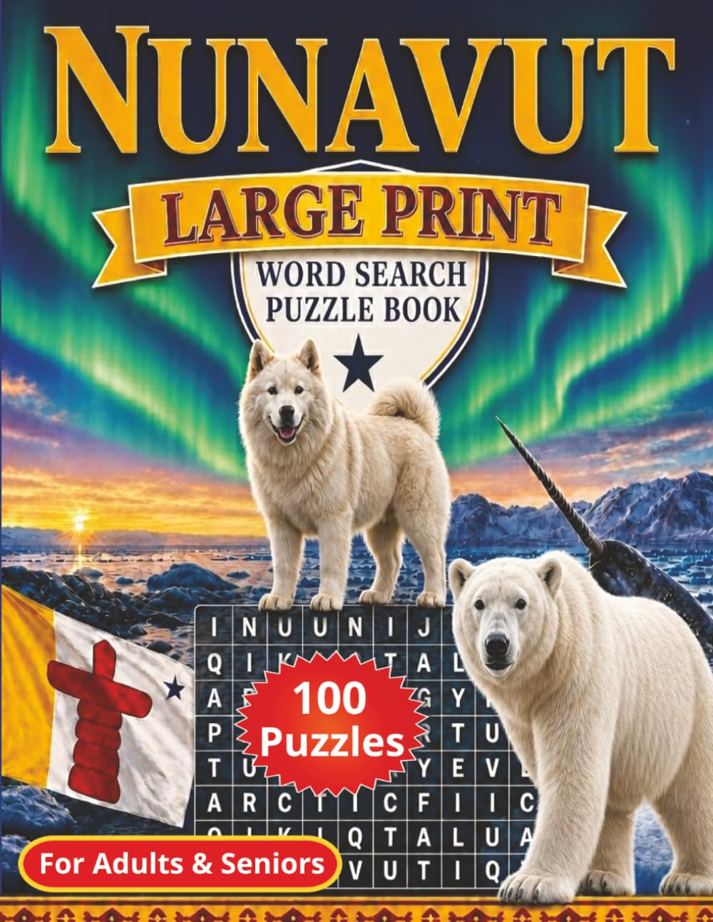 Nunavut Large Print Word Search Puzzle Book: 100 Easy to read Canadian Arctic Themed Puzzles For Adults and Seniors (Canadian Themed Large Print Word Search Series)