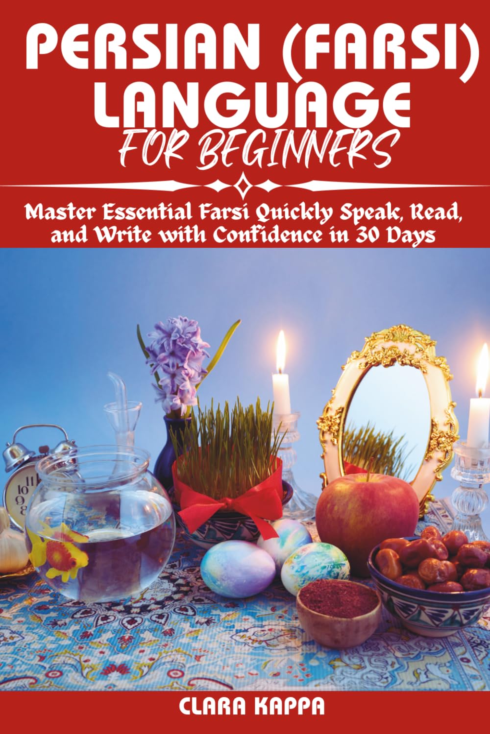 PERSIAN (FARSI) LANGUAGE FOR BEGINNERS: Master Essential Farsi Quickly Speak, Read, and Write with Confidence in 30 Days (Language Mastery Guides)