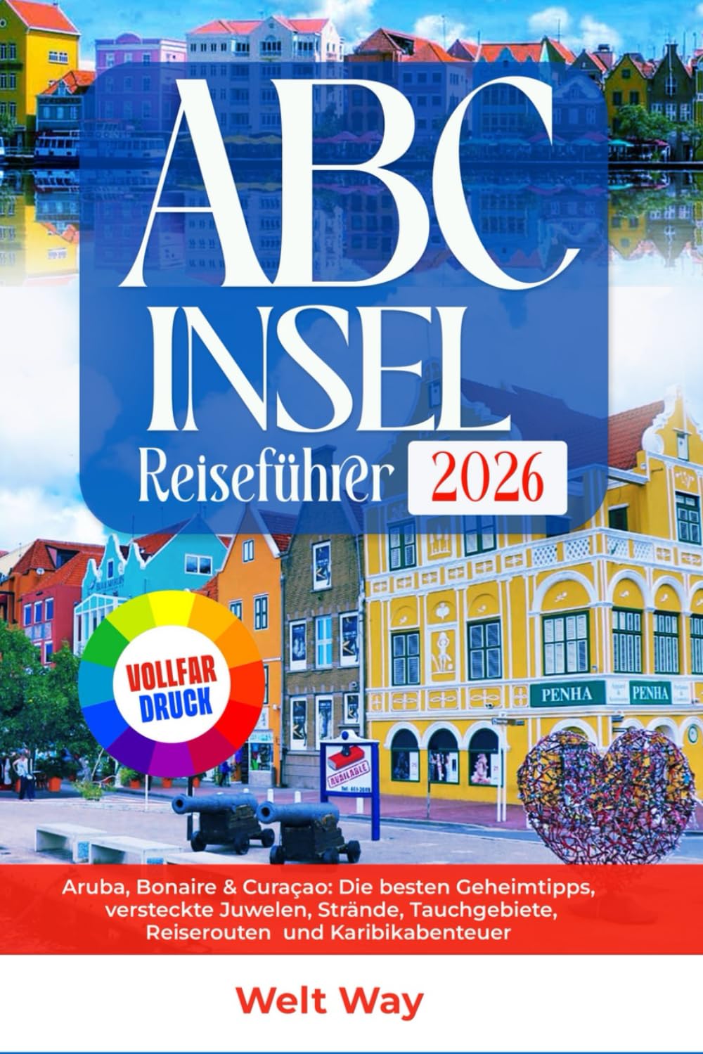 ABC-INSEL REISEFÜHRER 2026: Aruba, Bonaire & Curaçao: Die besten Geheimtipps, versteckte Juwelen, Strände, Tauchgebiete, Reiserouten und Karibikabenteuer