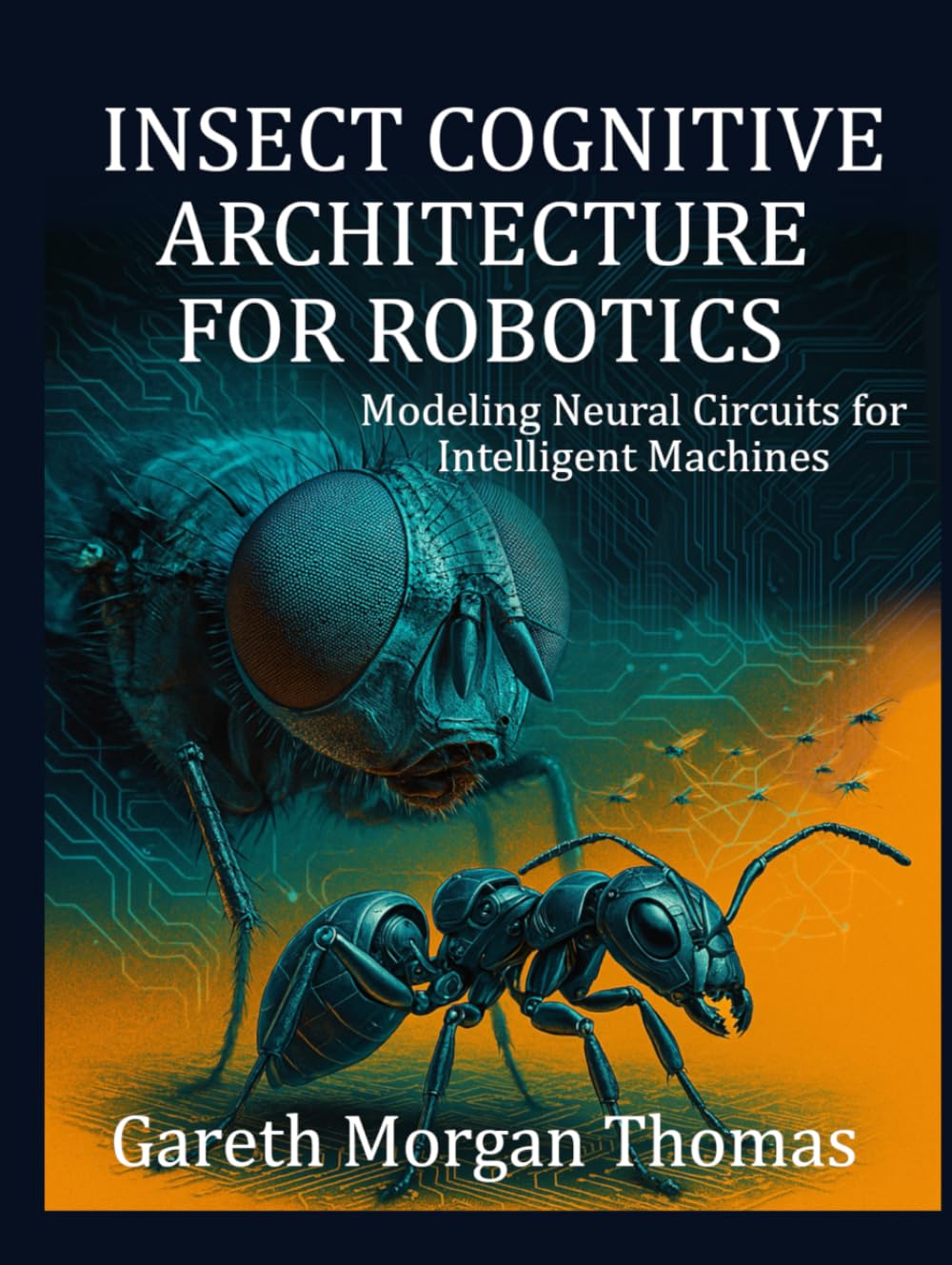 Insect Cognitive Architecture for Robotics: Modeling Neural Circuits for Intelligent Machines (Robotics Engineering and Intelligence)