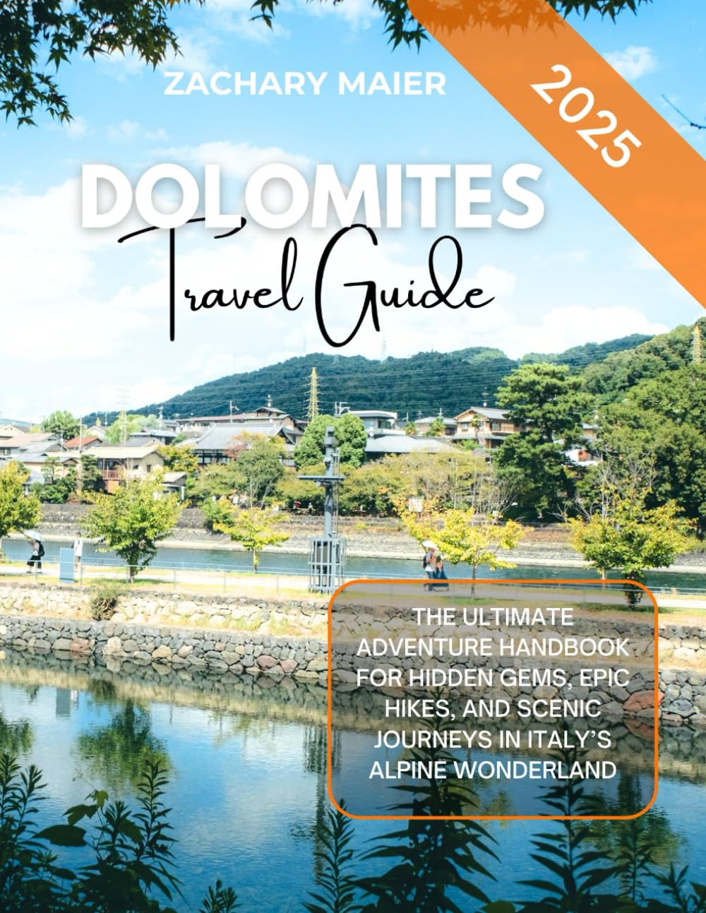 DOLOMITES TRAVEL GUIDE 2025: THE ULTIMATE ADVENTURE HANDBOOK FOR HIDDEN GEMS, EPIC HIKES, AND SCENIC JOURNEYS IN ITALY’S ALPINE WONDERLAND