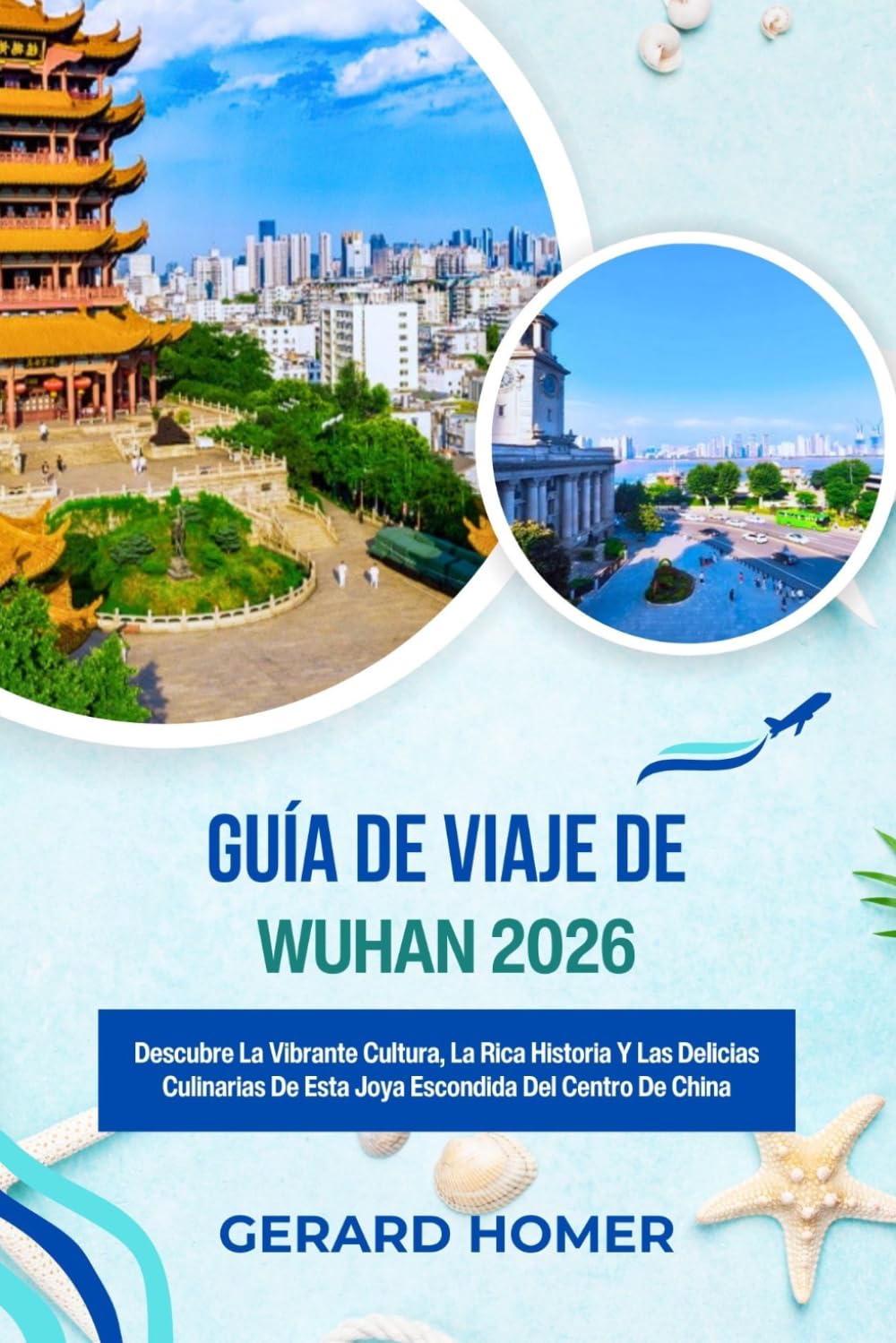 Guía De Viaje De Wuhan 2026: Descubre La Vibrante Cultura, La Rica Historia Y Las Delicias Culinarias De Esta Joya Escondida Del Centro De China (Journey Through the Globe)